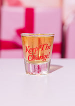 Keep The Change! Shot Glass