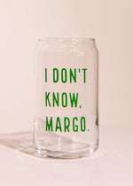 I Don't Know, Margo Beer Glass - 16 oz