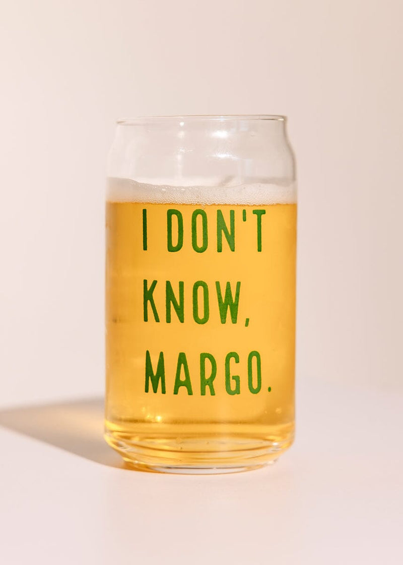 I Don't Know, Margo Beer Glass - 16 oz