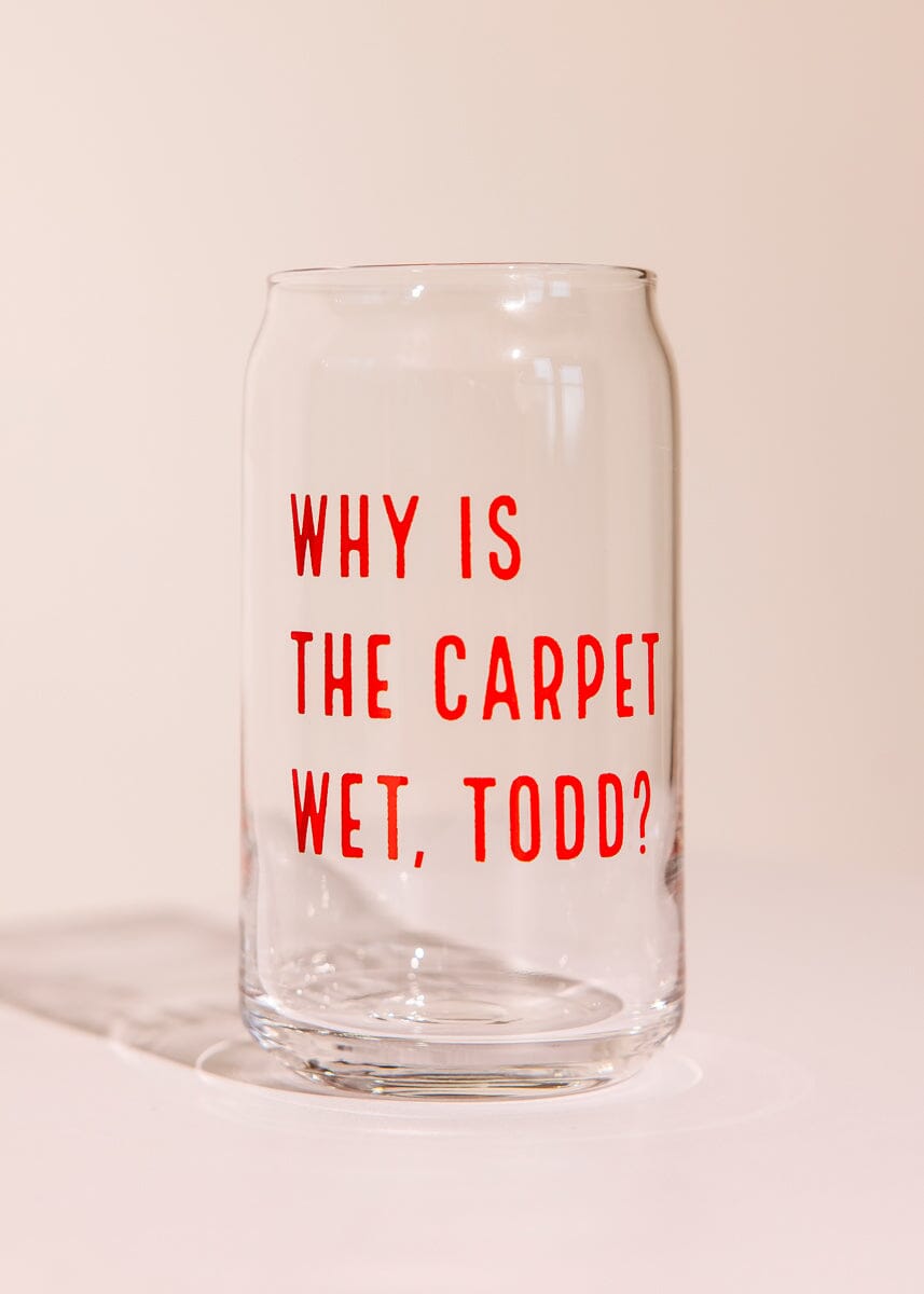 Why Is The Carpet Wet, Todd? Beer Glass - 16 oz