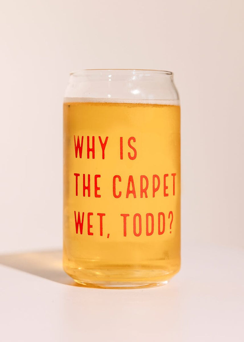 Why Is The Carpet Wet, Todd? Beer Glass - 16 oz